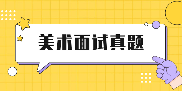 2021年上半年江蘇教師資格面試小學(xué)美術(shù)真題實(shí)時(shí)更新中