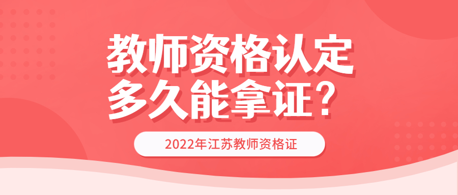 江蘇教師資格認(rèn)定多久才可以拿到證書？